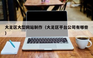 来宾大足区大型网站制作（大足区平台公司有哪些）