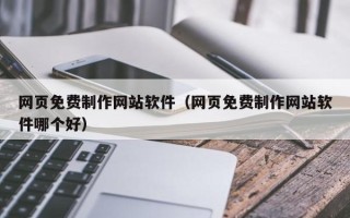 来宾网页免费制作网站软件（网页免费制作网站软件哪个好）