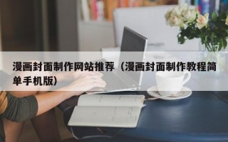 来宾漫画封面制作网站推荐（漫画封面制作教程简单手机版）